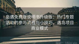 岛遇免费版说明书升级版：热门专题活动的参与流程与小技巧，遇岛项目商业模式