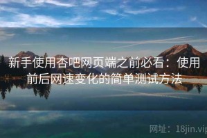 新手使用杏吧网页端之前必看：使用前后网速变化的简单测试方法