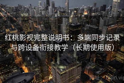 红桃影视完整说明书：多端同步记录与跨设备衔接教学（长期使用版）