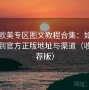 精品欧美专区图文教程合集：如何快速找到官方正版地址与渠道（收藏推荐版）