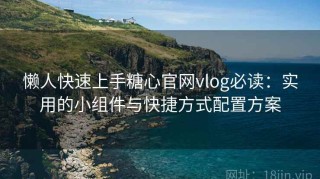 懒人快速上手糖心官网vlog必读：实用的小组件与快捷方式配置方案