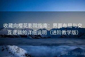 收藏向樱花影院指南：界面布局与交互逻辑的详细说明（进阶教学版）