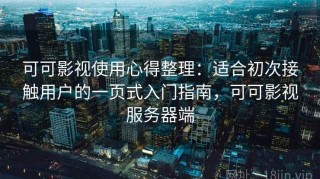 可可影视使用心得整理：适合初次接触用户的一页式入门指南，可可影视服务器端