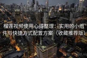 榴莲视频使用心得整理：实用的小组件与快捷方式配置方案（收藏推荐版）