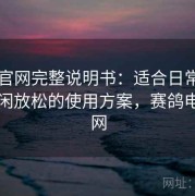 电鸽官网完整说明书：适合日常追更与休闲放松的使用方案，赛鸽电动官网
