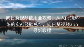 向日葵视频使用全攻略：从入门到熟练的实战经验总结，向日葵视频app最新教程