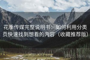 花季传媒完整说明书：如何利用分类页快速找到想看的内容（收藏推荐版）