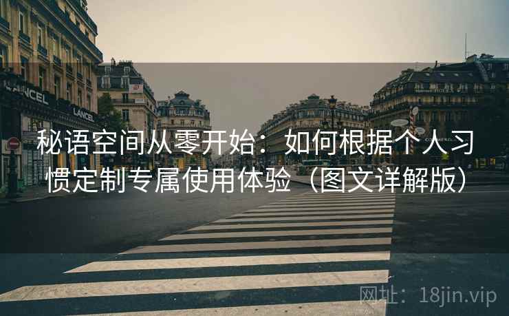 秘语空间从零开始：如何根据个人习惯定制专属使用体验（图文详解版）